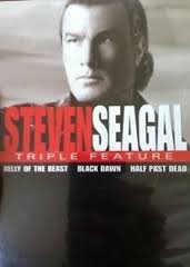 STEVEN SEAGAL TRIPLE FEATURE: BELLY OF THE BEAST, BLACK DAWN, HALF PAST DEAD