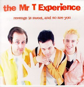 MR. T EXPERIENCE - REVENGE IS SWEET, & SO ARE YOU