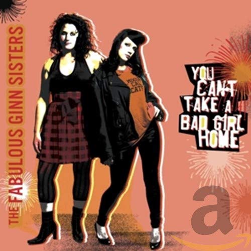 FABULOUS GINN SISTERS - YOU CAN'T TAKE A BAD GIRL HOME