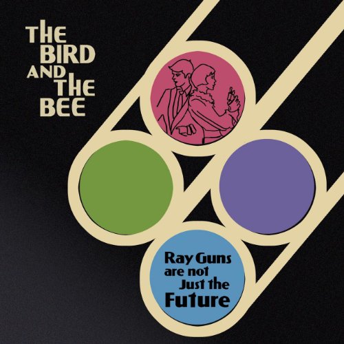 BIRD & THE BEE - RAY GUNS ARE NOT JUST THE FUTURE