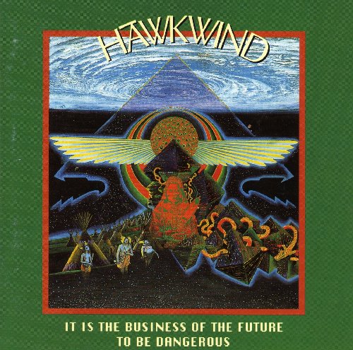 HAWKWIND - IT IS THE BUSINESS OF THE FUTURE TO BE DANGEROUS