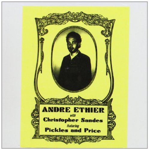 ETHIER, ANDRE - ANDRE ETHIER WITH CHRISTOPHER SANDES FEAT. PICKLES & PRICE