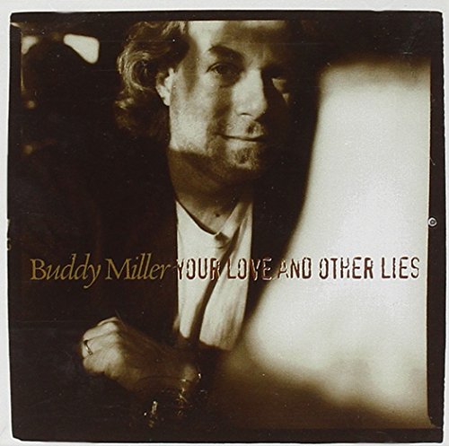 BUDDY MILLER - YOUR LOVE AND OTHER LIES