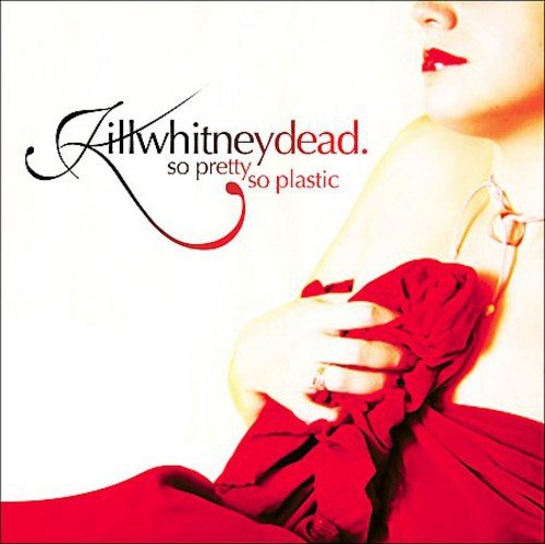 KILLWHITNEYDEAD - SO PRETTY SO PLASTIC