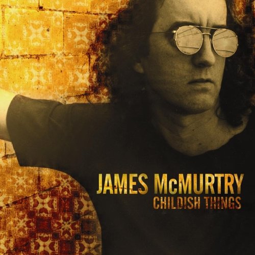 JAMES MCMURTRY - CHILDISH THINGS