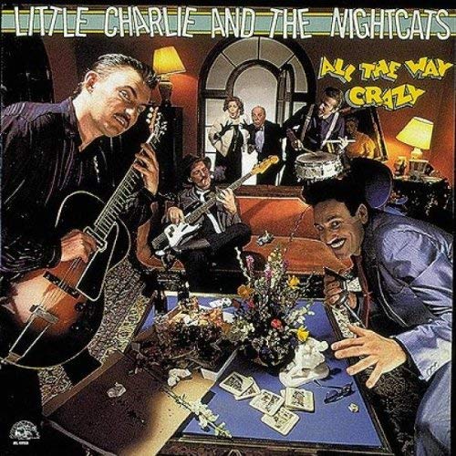 LITTLE CHARLIE & THE NIGHTCATS - ALL THE WAY CRAZY