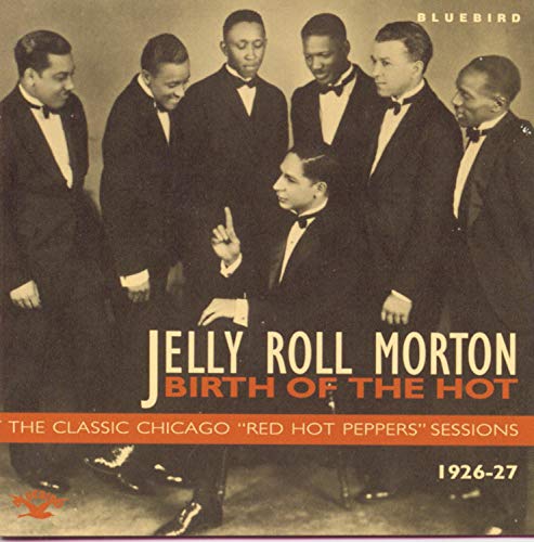 MORTON, JELLY ROLL - BIRTH OF THE HOT - THE CLASSIC CHICAGO "RED HOT PEPPERS" SESSION