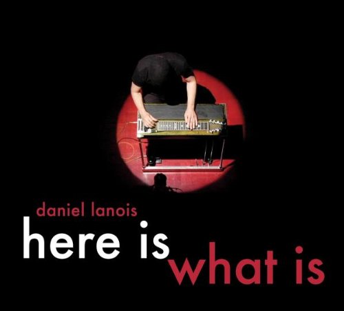 LANOIS, DANIEL - HERE IS WHAT IS