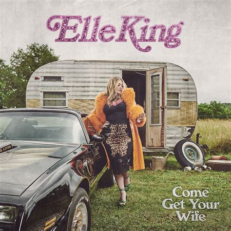 KING, ELLE  - COME GET YOUR WIFE
