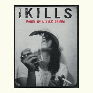 KILLS - FRIED MY LITTLE BRAINS