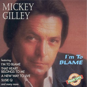 GILLEY, MICKEY - I'M TO BLAME