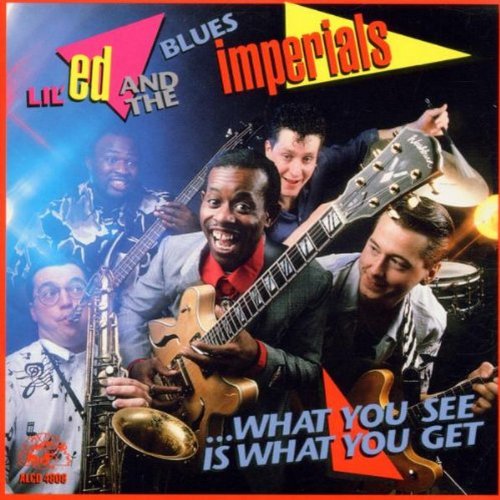 LIL ED AND THE BLUES IMPERIALS - WHAT YOU SEE IS WHAT YOU GET