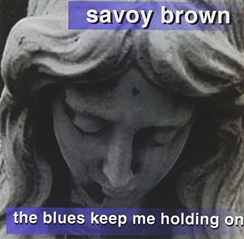 SAVOY BROWN - BLUES KEEP ME HOLDING ON