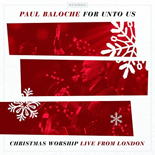 BALOCHE, PAUL - FOR UNTO US: CHRISTMAS WORSHIP LIVE FROM