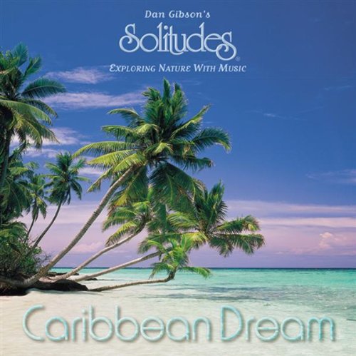 GIBSON, DAN (SOLITUDE - CARIBBEAN DREAM:  EXPLORING NATURE WITH MUSIC