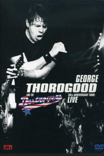 GEORGE THOROGOOD & THE DESTROYERS - 30TH ANNIVERSARY TOUR: LIVE 2004