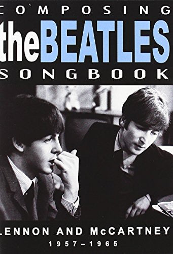 COMPOSING THE BEATLES SONGBOOK: LENNON AND MCCARTNEY 1957-1965