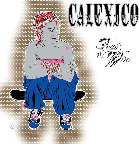 CALEXICO - FEAST OF WIRE (BONUS TRACK VERSION)