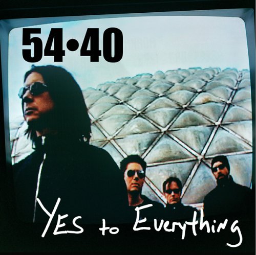 54.40 - 54*40 - YES TO EVERYTHING