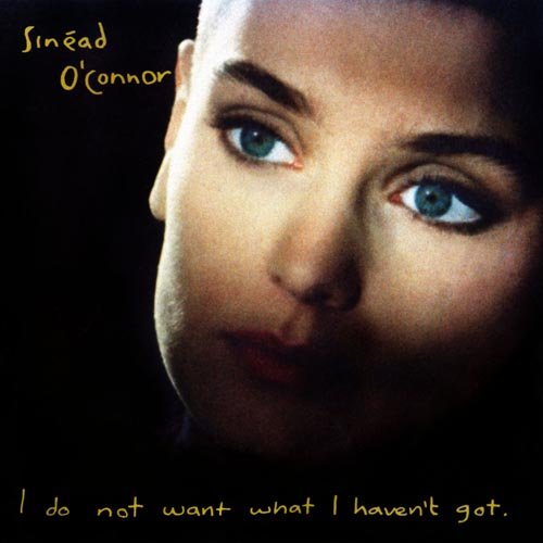 SINEAD O'CONNOR - I DO NOT WANT WHAT I HAVENT GO