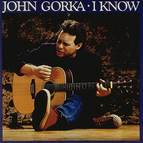 GORKA, JOHN - I KNOW