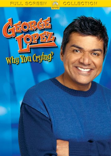 GEORGE LOPEZ: WHY YOU CRYING?