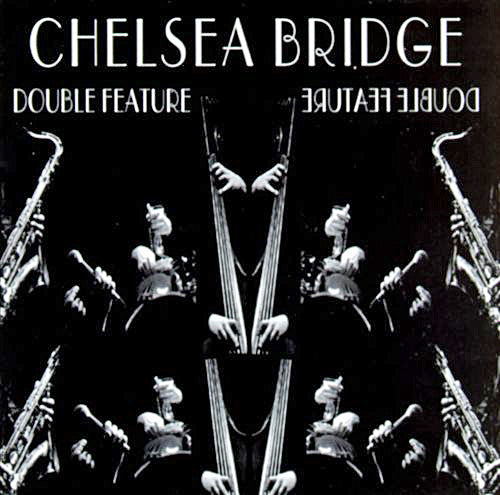CHELSEA BRIDGE  - DOUBLE FEATURE