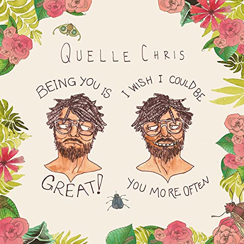 QUELLE CHRIS - BEING YOU IS GREAT I WISH I COULD BE YOU