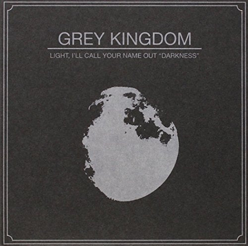 GREY KINGDOM - LIGHT, I'LL CALL YOUR NAME OUT DARKNESS