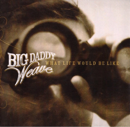 BIG DADDY WEAVE  - WHAT LIFE WOULD BE LIKE