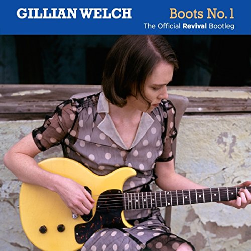 GILLIAN WELCH - BOOTS NO. 1: THE OFFICIAL REVIVAL BOOTLEG