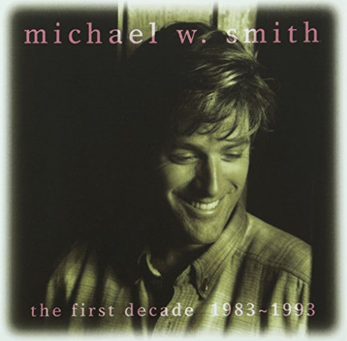 SMITH, MICHAEL W.  - THE FIRST DECADE: 1983-1993