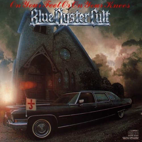 BLUE OYSTER CULT - ON YOUR FEET OR ON YOUR KNEES