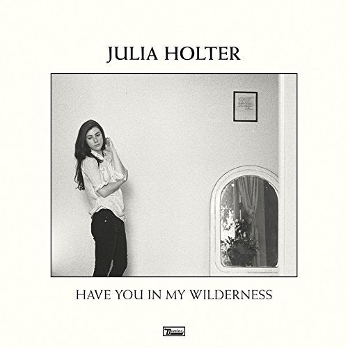 HOLTER, JULIA - HAVE YOU IN MY WILDERNESS