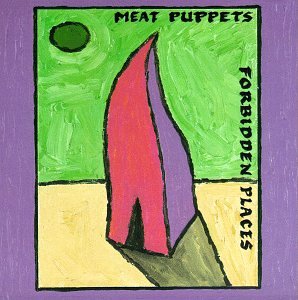 MEAT PUPPETS - FORBIDDEN PLACES