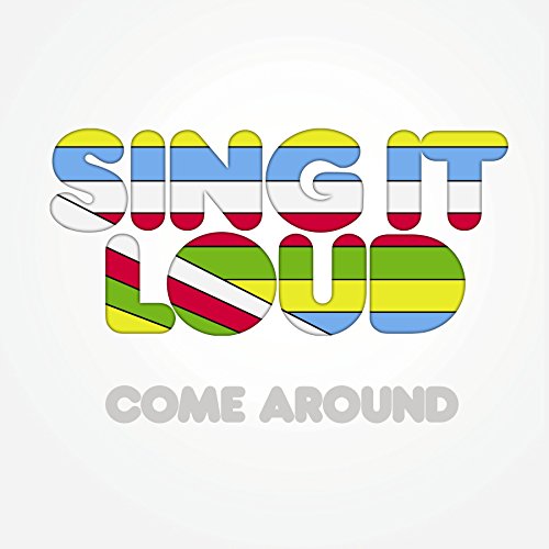 SING IT LOUD - COME AROUND