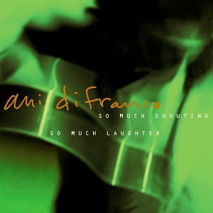 DIFRANCO, ANI - SO MUCH SHOUTING SO MUCH LAUGH