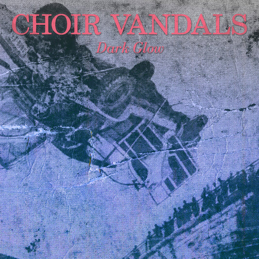 CHOIR VANDALS - DARK GLOW