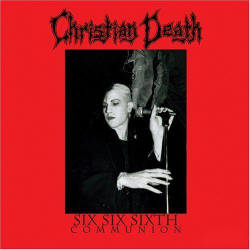 CHRISTIAN DEATH  - SIX SIX SIXTH COMMUNION