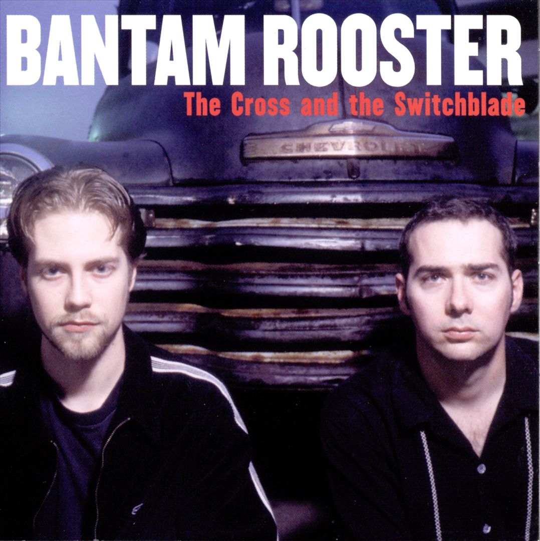 BANTAM ROOSTER  - CROSS & THE SWITCHBLADE