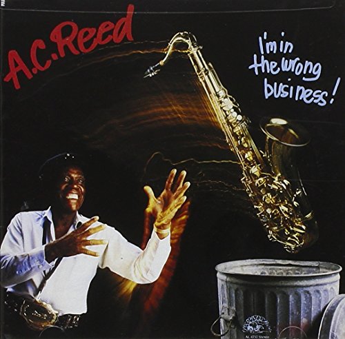 A.C. REED - I M IN THE WRONG BUSINESS