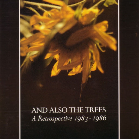 AND ALSO THE TREES  - A RETROSPECTIVE 1983-1986