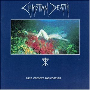 CHRISTIAN DEATH  - PAST, PRESENT & FOREVER