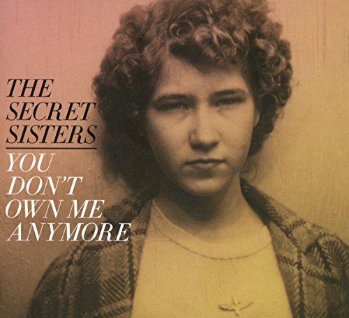 THE SECRET SISTERS - YOU DON'T OWN ME ANYMORE