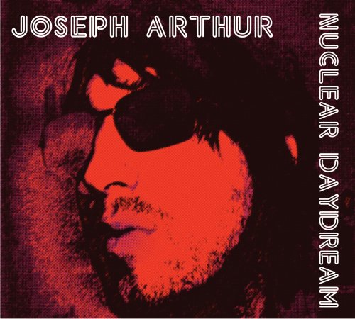 JOSEPH ARTHUR - NUCLEAR DAYDREAM