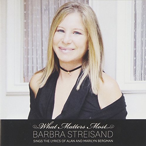 BARBRA STREISAND - WHAT MATTERS MOST : BARBRA STREISAND SINGS THE LYRICS OF ALAN AND MARILYN BERGMAN
