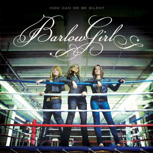 BARLOWGIRL - HOW CAN WE BE SILENT