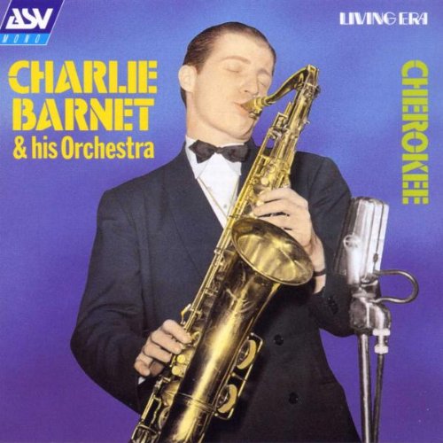 CHARLIE BARNETT & HIS ORCHESTRA - CHARLIE BARNETT & HIS ORCHESTRA:  CHEROKEE  (1939-1947)