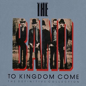 BAND - TO KINGDOM COME: THE DEFINITIVE COLLECTION