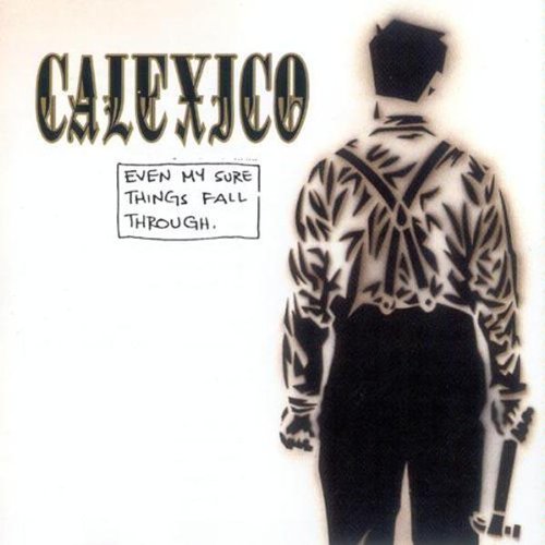 CALEXICO - EVEN MY SURE THINGS FALL THROUGH